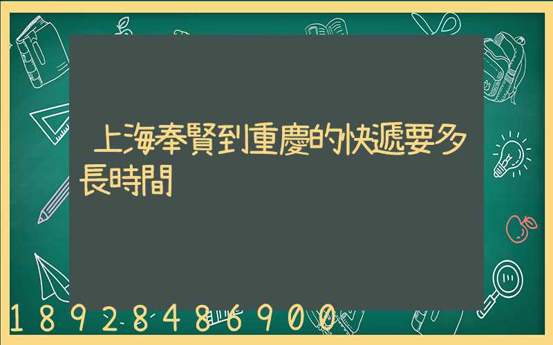 上海奉賢到重慶的快遞要多長時間