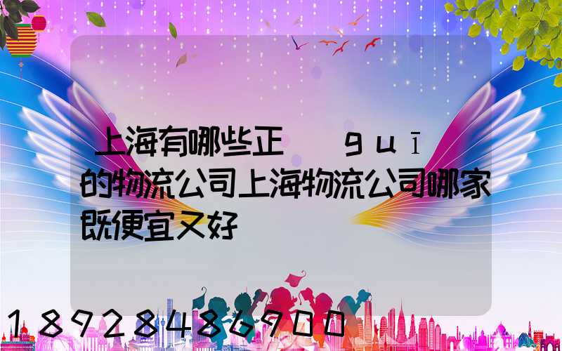 上海有哪些正規(guī)的物流公司上海物流公司哪家既便宜又好