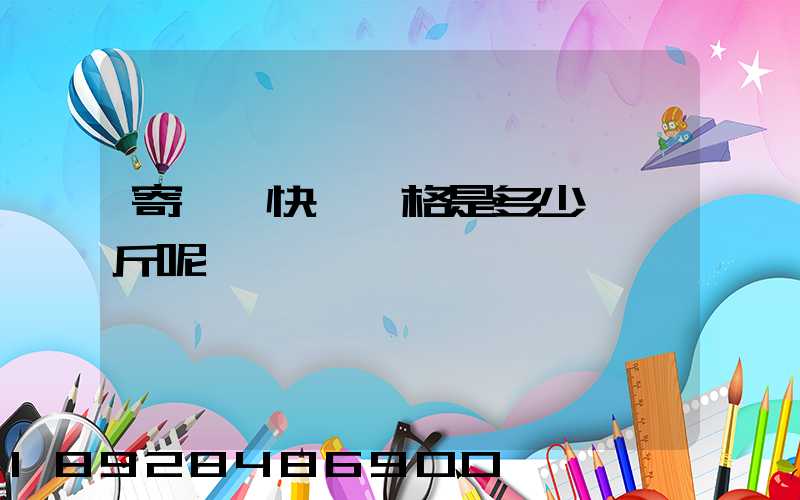 寄國際快遞價格是多少錢一斤呢