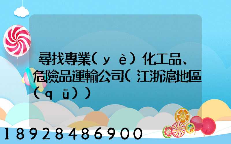 尋找專業(yè)化工品、危險品運輸公司(江浙滬地區(qū))
