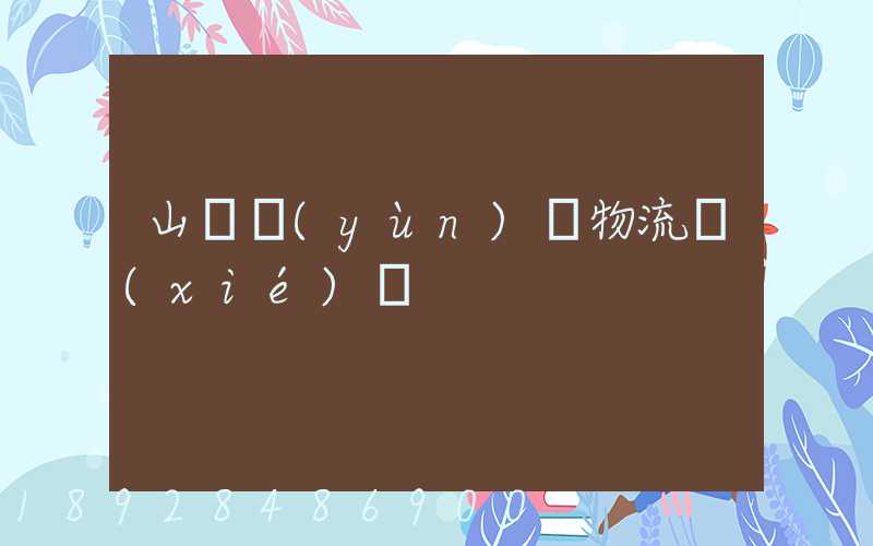 山東運(yùn)輸物流協(xié)會