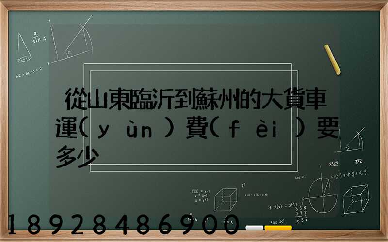 從山東臨沂到蘇州的大貨車運(yùn)費(fèi)要多少