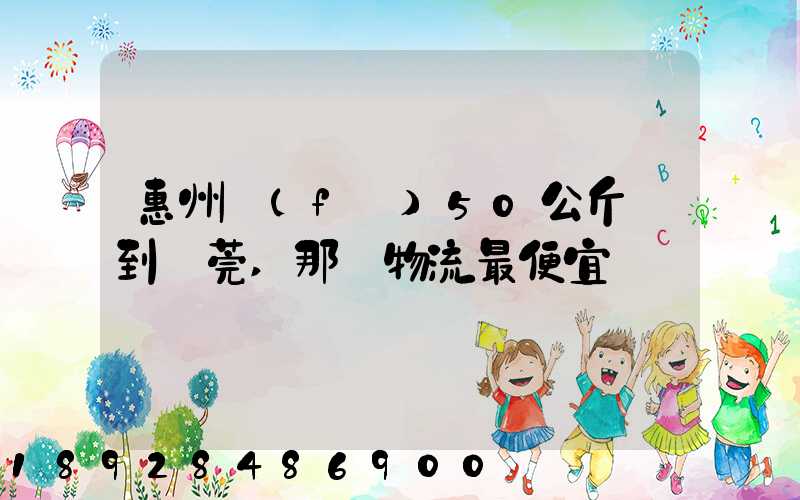 惠州發(fā)50公斤貨到東莞,那個物流最便宜