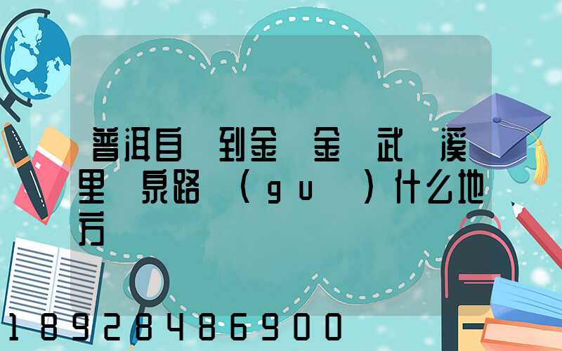 普洱自駕到金華金華武義溪里溫泉路過(guò)什么地方