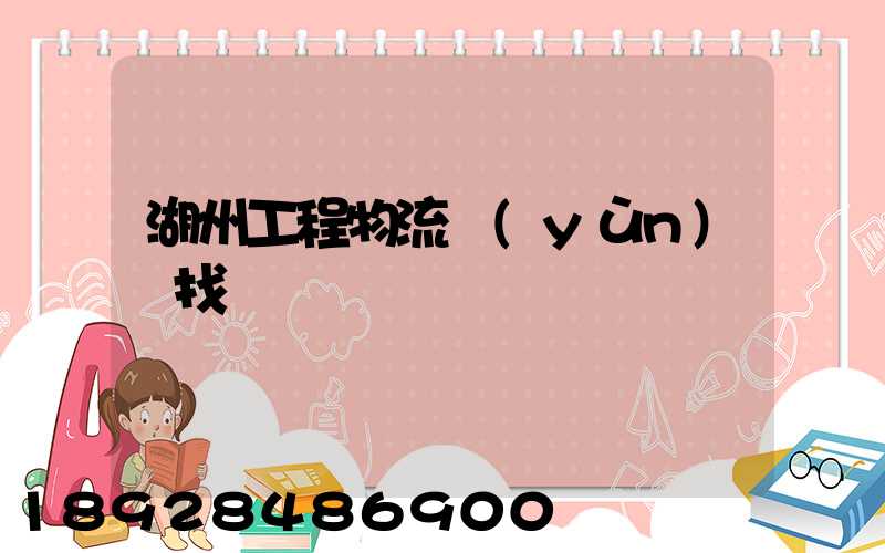 湖州工程物流運(yùn)輸找誰