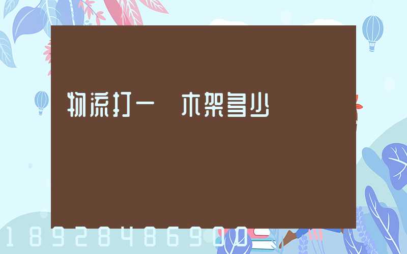 物流打一個木架多少錢