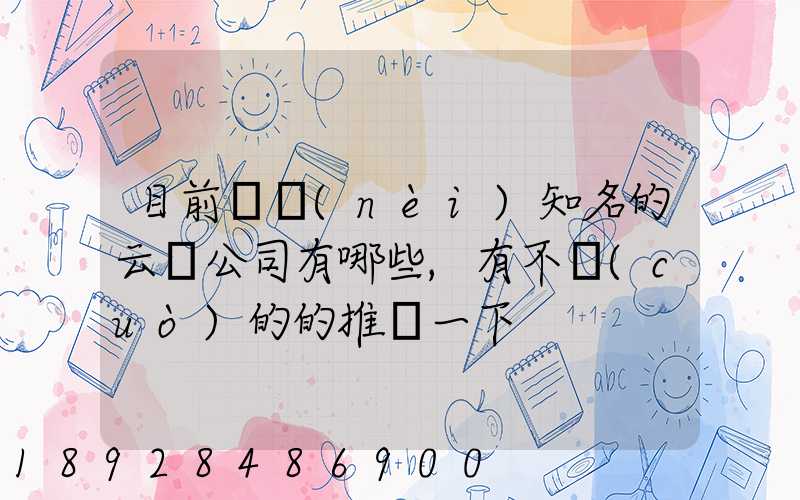 目前國內(nèi)知名的云倉公司有哪些,有不錯(cuò)的的推薦一下