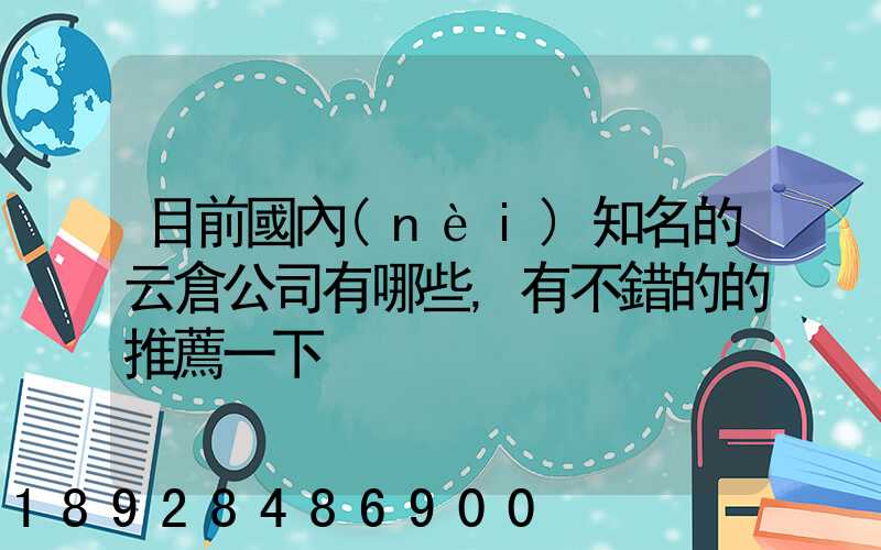 目前國內(nèi)知名的云倉公司有哪些,有不錯的的推薦一下