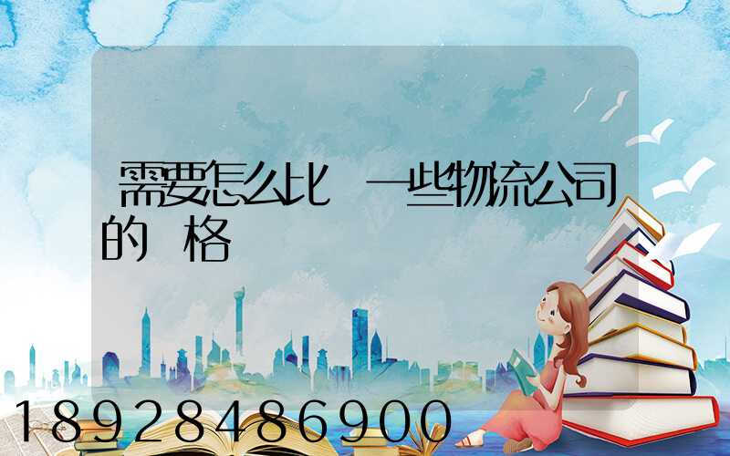 需要怎么比較一些物流公司的價格